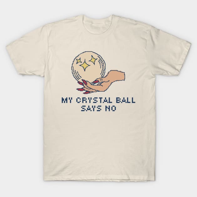 My Crystal Ball Says No T-Shirt by pxlboy